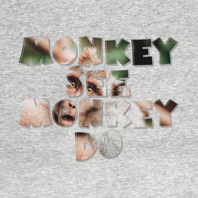 Monkey See Monkey Do by afternoontees